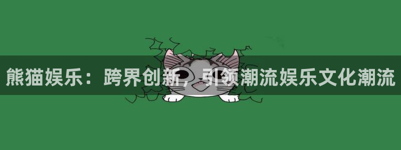伟德国际1946凯捷平台：熊猫娱乐：跨界创新，引领潮流娱乐文化潮流