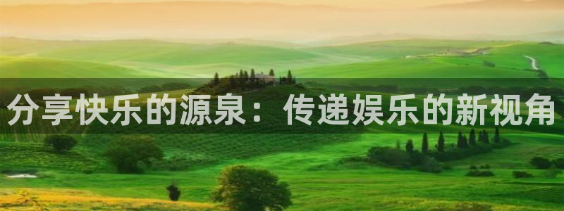 伟德国际19465招商：分享快乐的源泉：传递娱乐的新视角