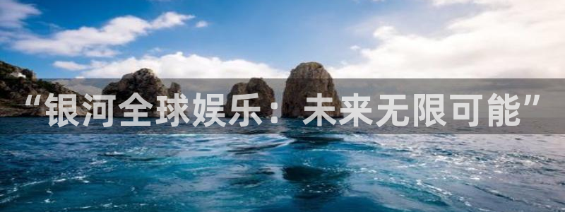 伟德国际1946体育网页版入口：“银河全球娱乐：未来无限可能”